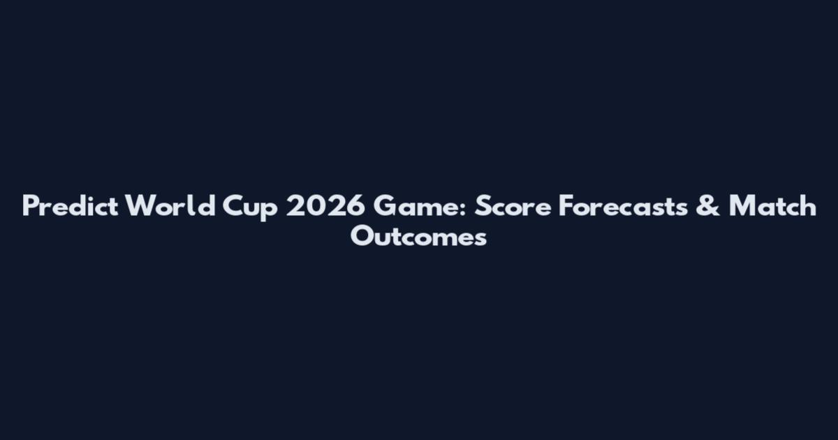 Predict World Cup 2026 Game: Score Forecasts & Match Outcomes