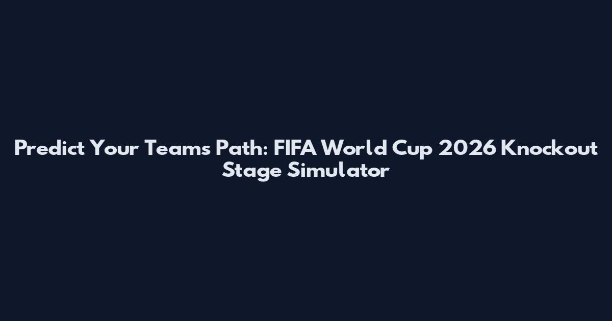 Predict Your Team's Path: FIFA World Cup 2026 Knockout Stage Simulator