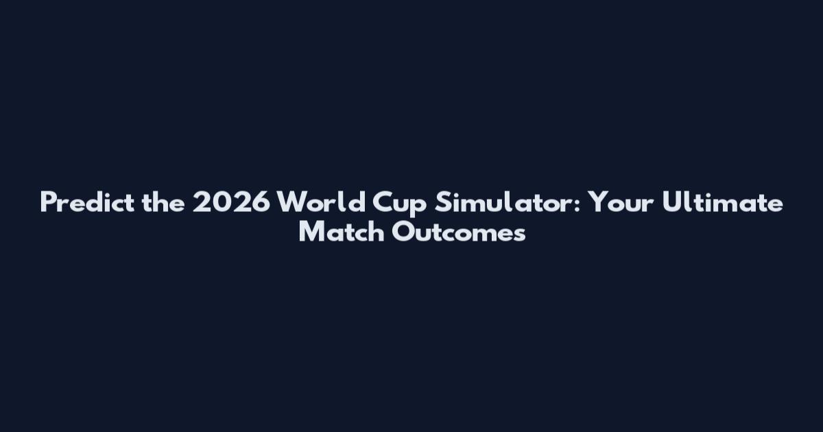 Predict the 2026 World Cup Simulator: Your Ultimate Match Outcomes