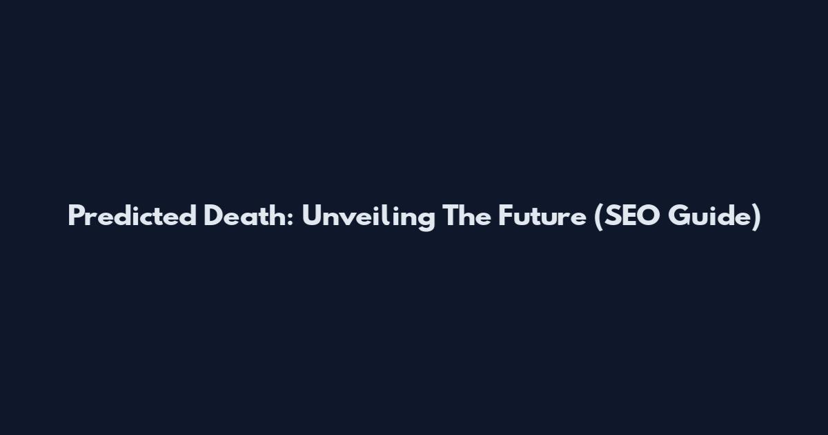 Predicted Death: Unveiling The Future (SEO Guide)
