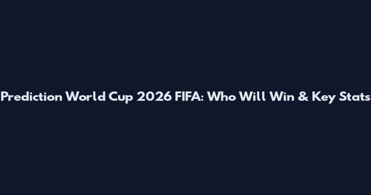 Prediction World Cup 2026 FIFA: Who Will Win & Key Stats