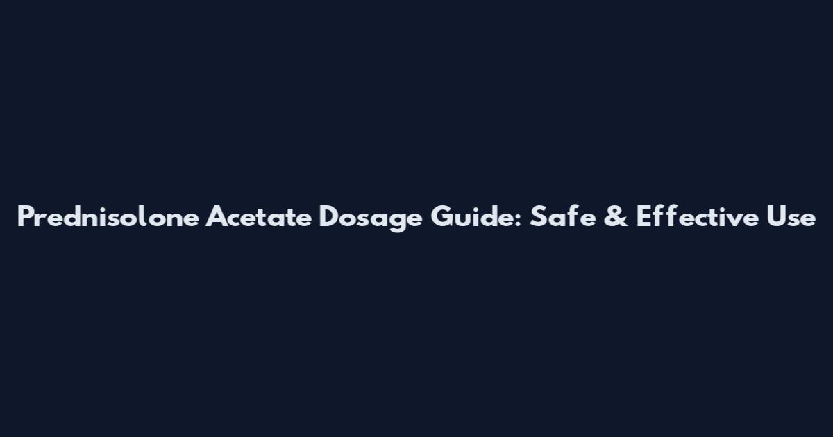 Prednisolone Acetate Dosage Guide: Safe & Effective Use