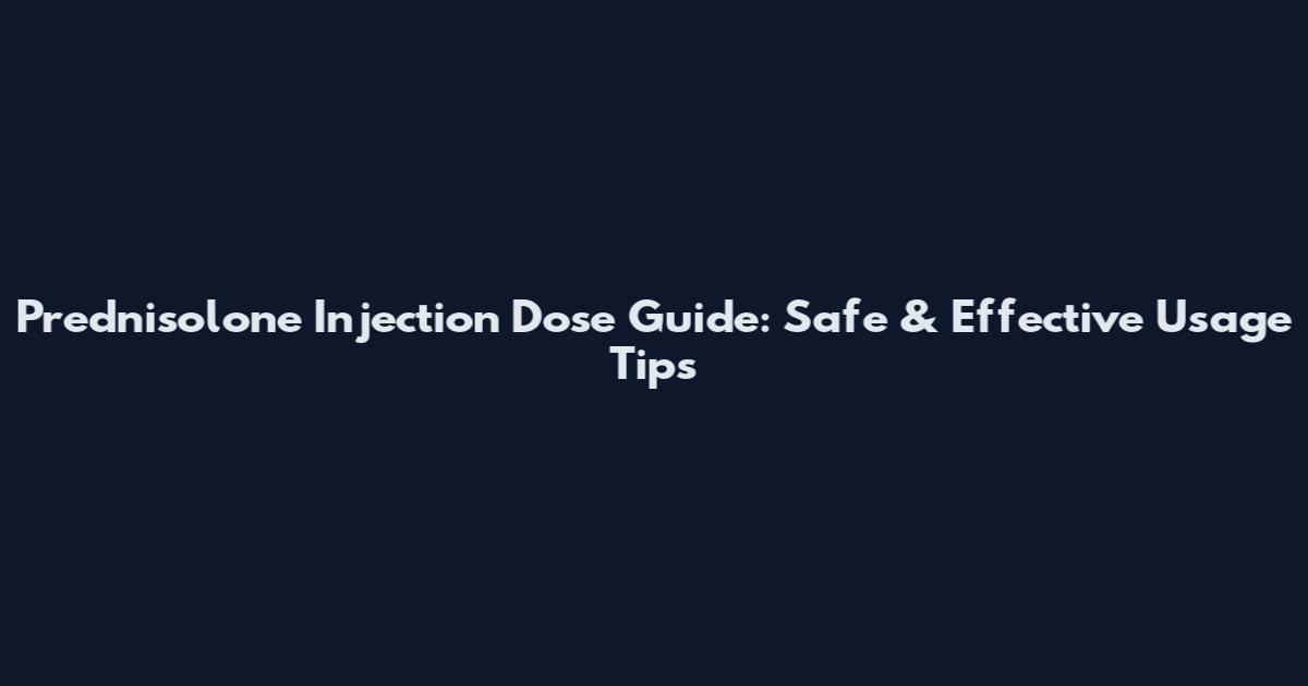 Prednisolone Injection Dose Guide: Safe & Effective Usage Tips