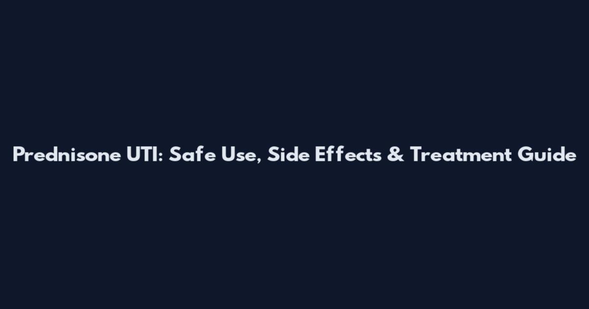 Prednisone UTI: Safe Use, Side Effects & Treatment Guide