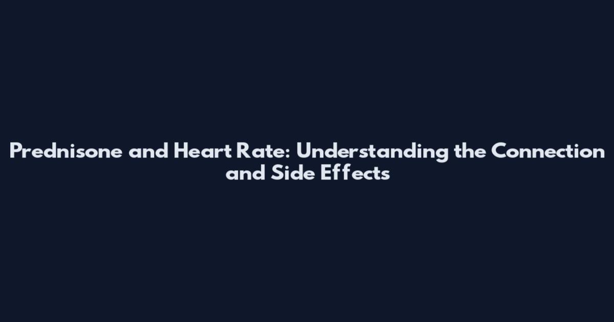 Prednisone and Heart Rate: Understanding the Connection and Side Effects