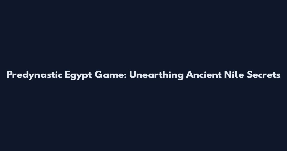 Predynastic Egypt Game: Unearthing Ancient Nile Secrets