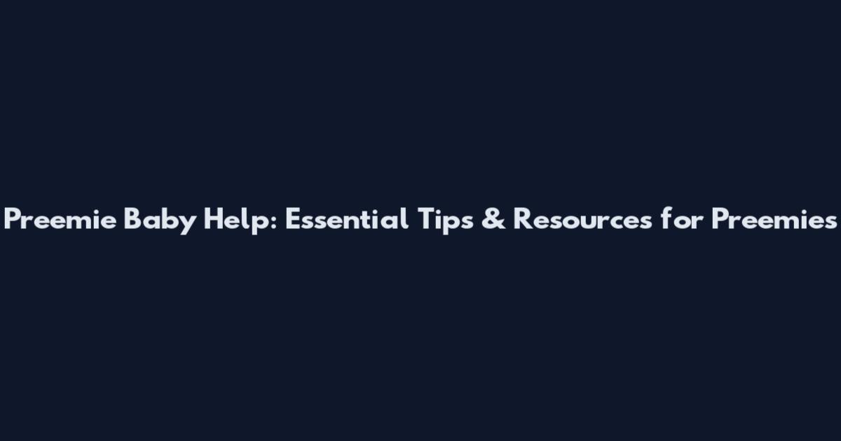 Preemie Baby Help: Essential Tips & Resources for Preemies