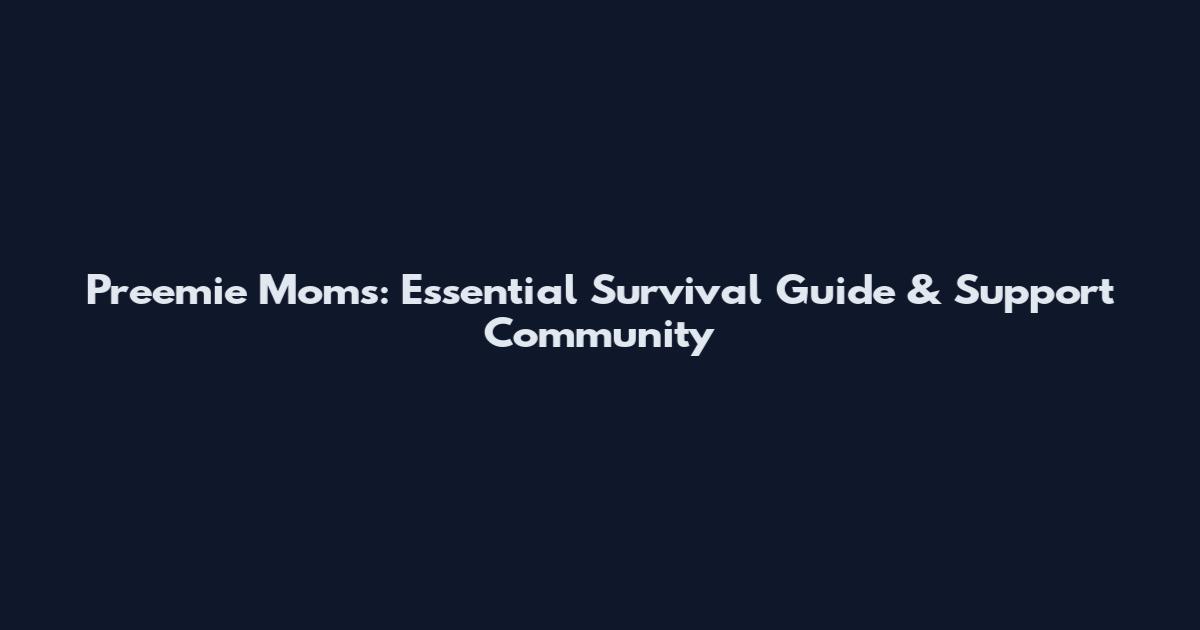 Preemie Moms: Essential Survival Guide & Support Community