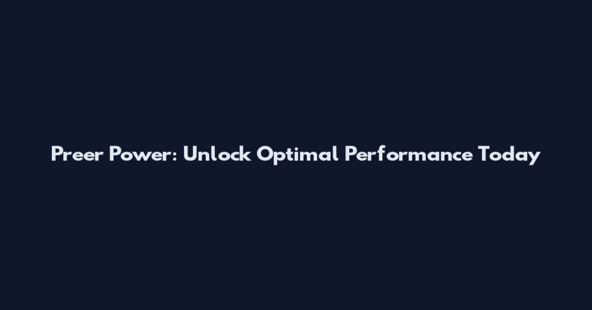 Preer Power: Unlock Optimal Performance Today