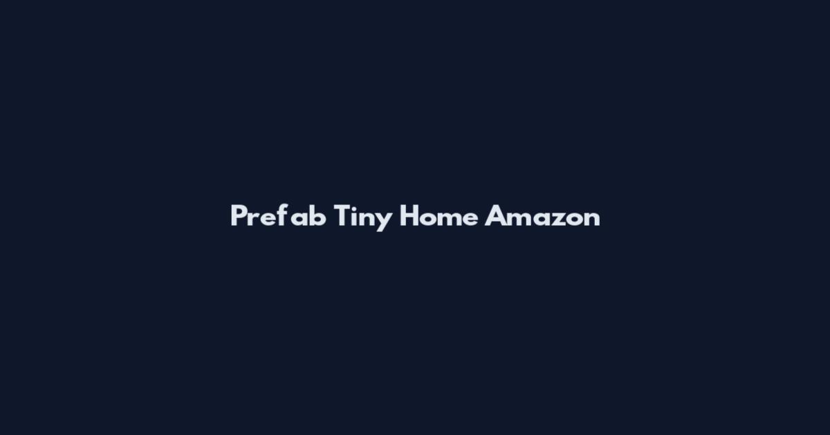 Prefab Tiny Home Amazon