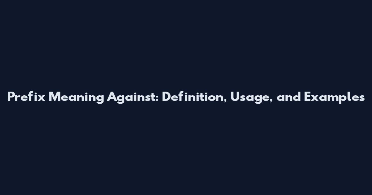 Prefix Meaning Against: Definition, Usage, and Examples