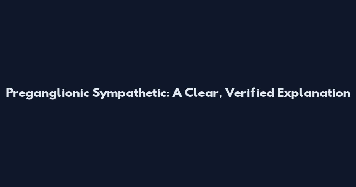 Preganglionic Sympathetic: A Clear, Verified Explanation
