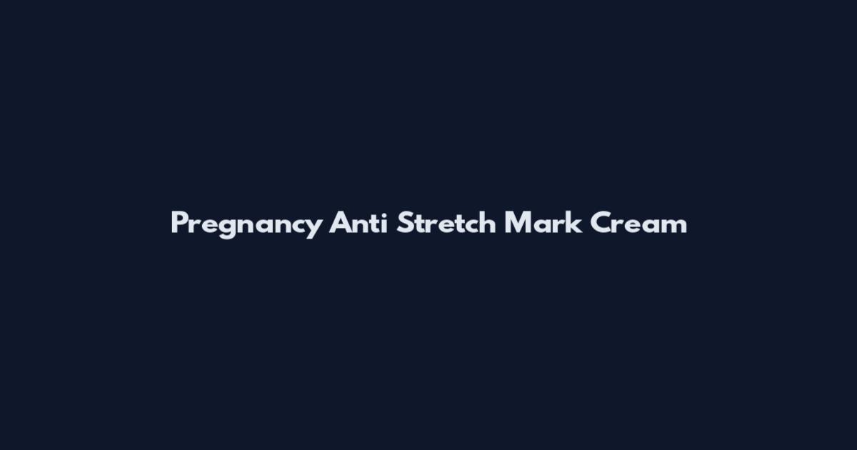 Pregnancy Anti Stretch Mark Cream