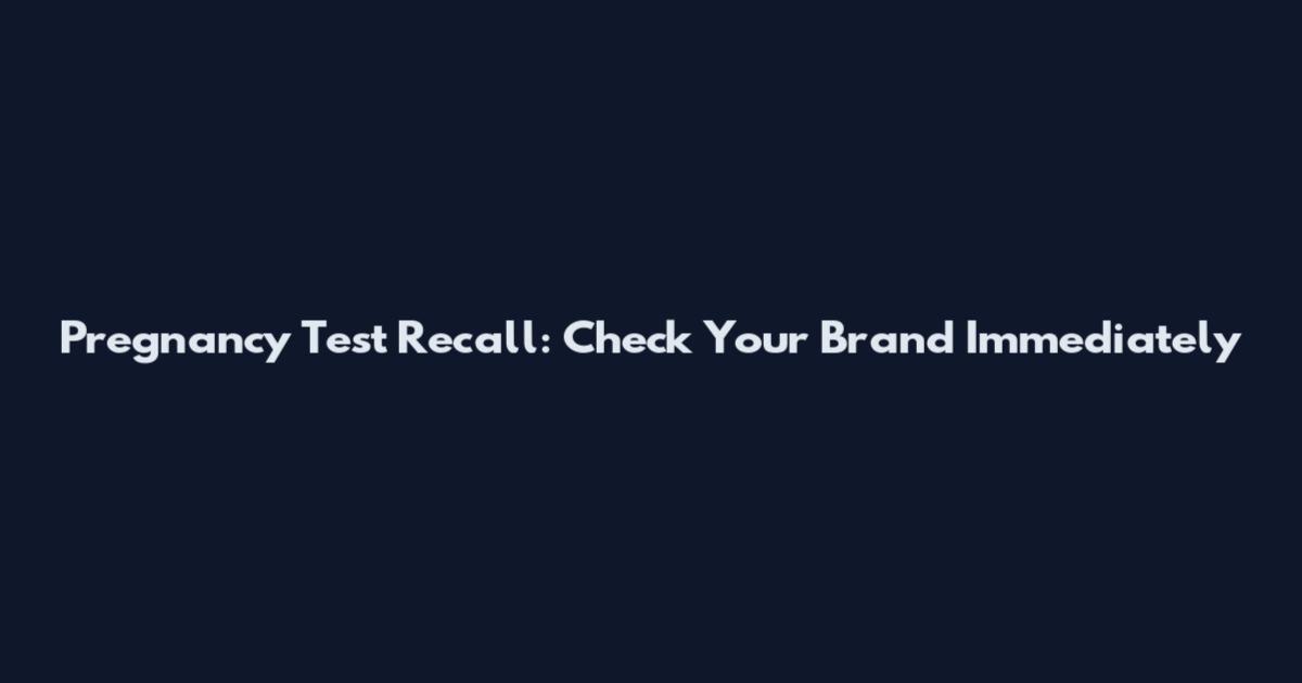 Pregnancy Test Recall: Check Your Brand Immediately