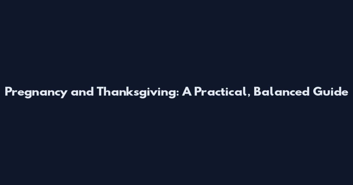 Pregnancy and Thanksgiving: A Practical, Balanced Guide