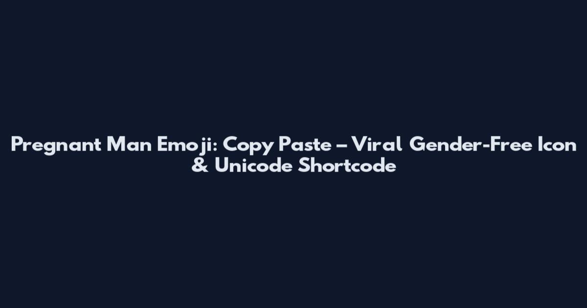 Pregnant Man Emoji: Copy Paste – Viral Gender-Free Icon & Unicode Shortcode