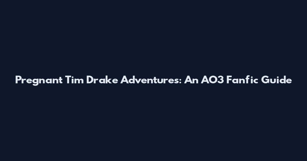 Pregnant Tim Drake Adventures: An AO3 Fanfic Guide
