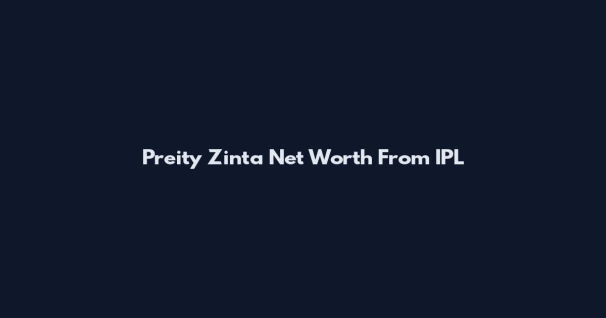 Preity Zinta Net Worth From IPL