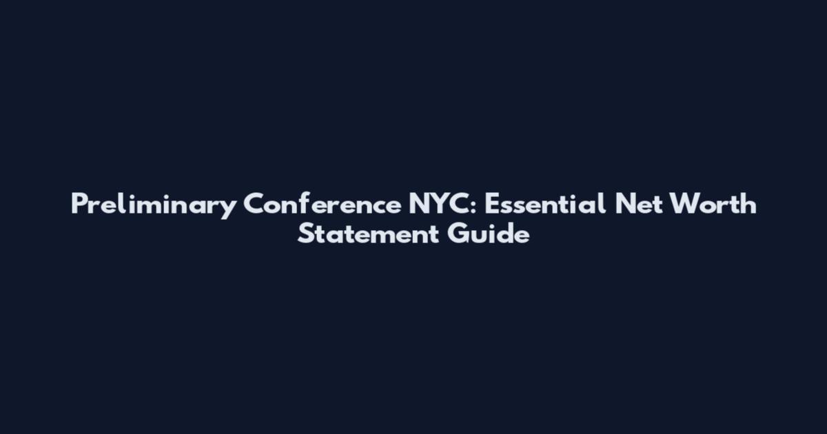 Preliminary Conference NYC: Essential Net Worth Statement Guide