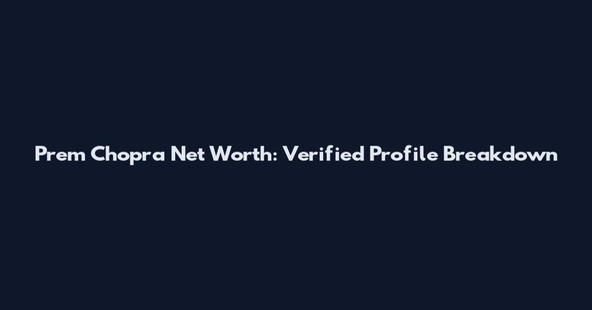 Prem Chopra Net Worth: Verified Profile Breakdown