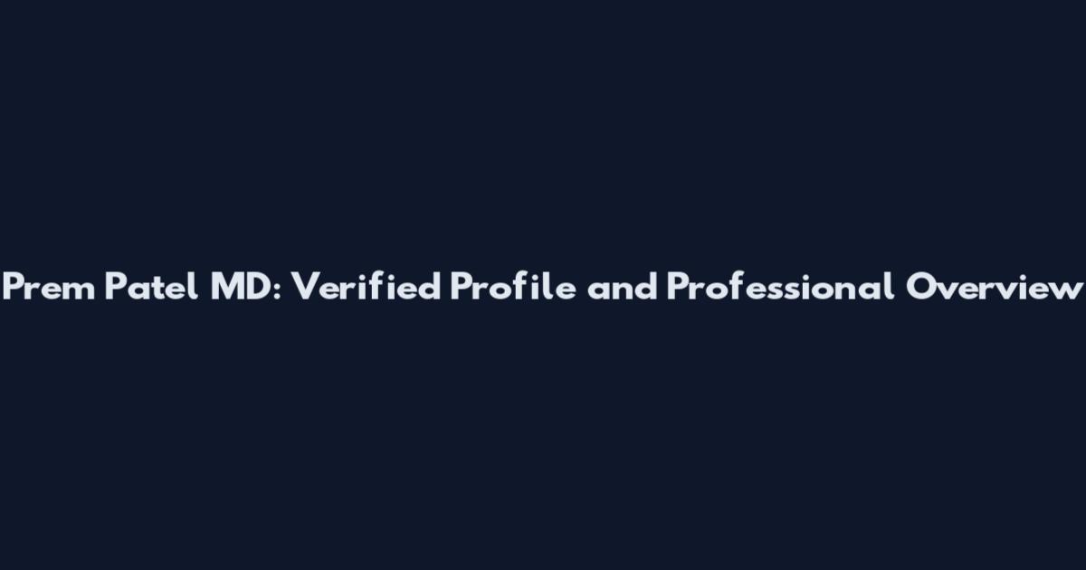 Prem Patel MD: Verified Profile and Professional Overview