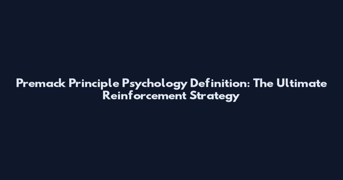 Premack Principle Psychology Definition: The Ultimate Reinforcement Strategy