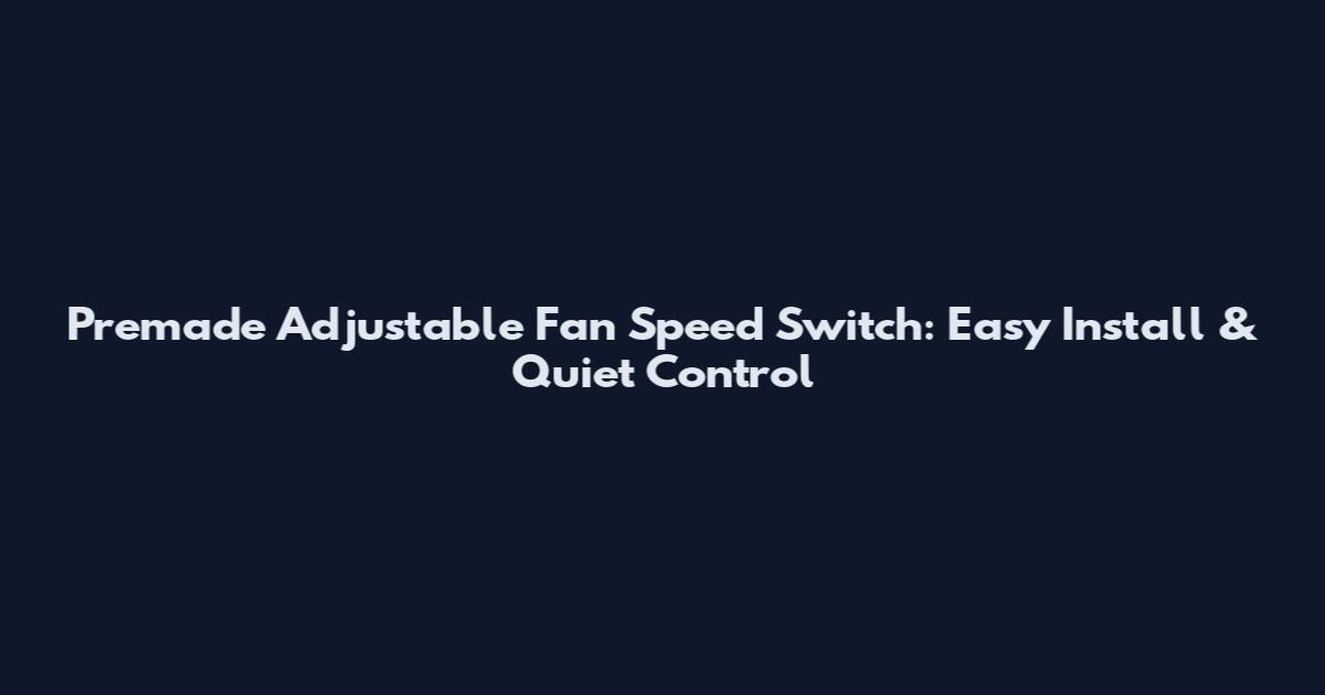 Premade Adjustable Fan Speed Switch: Easy Install & Quiet Control