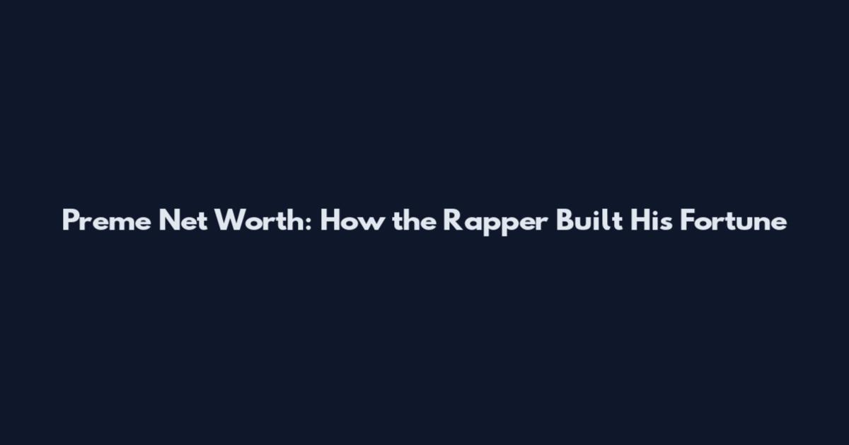 Preme Net Worth: How the Rapper Built His Fortune