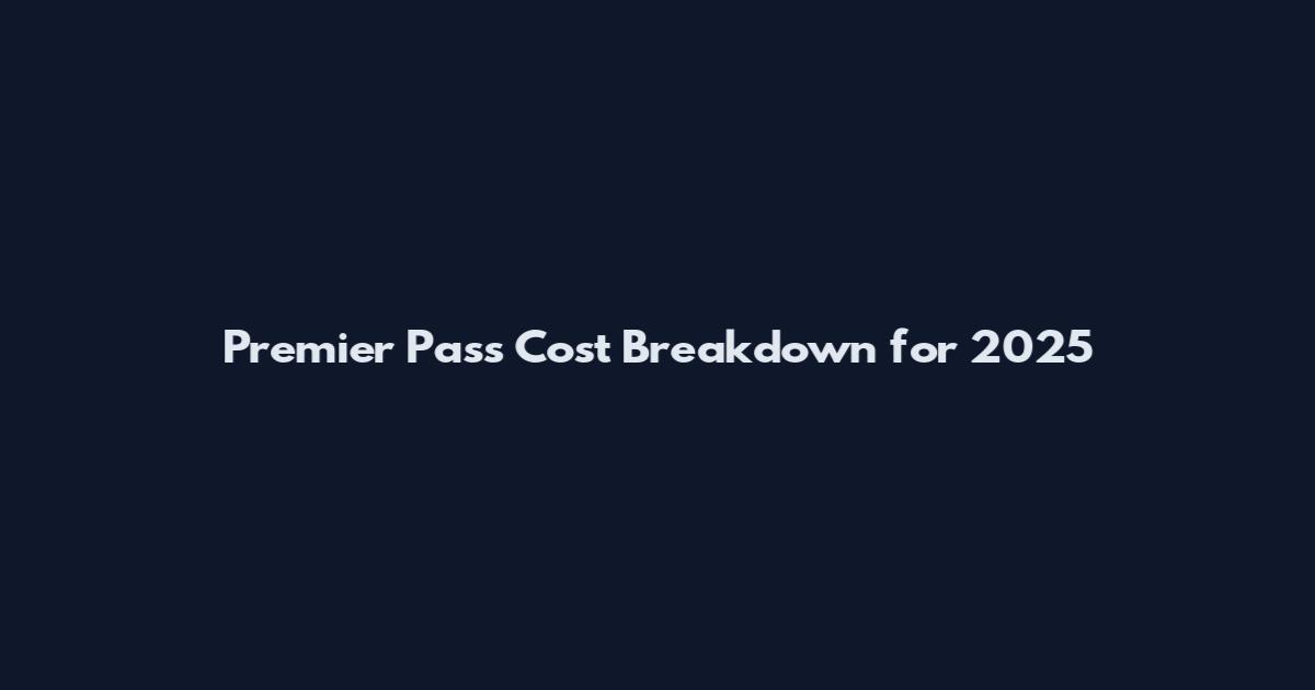 Premier Pass Cost Breakdown for 2025