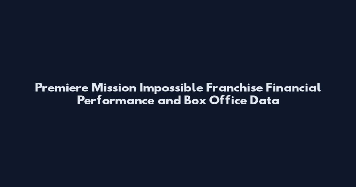 Premiere Mission Impossible Franchise Financial Performance and Box Office Data
