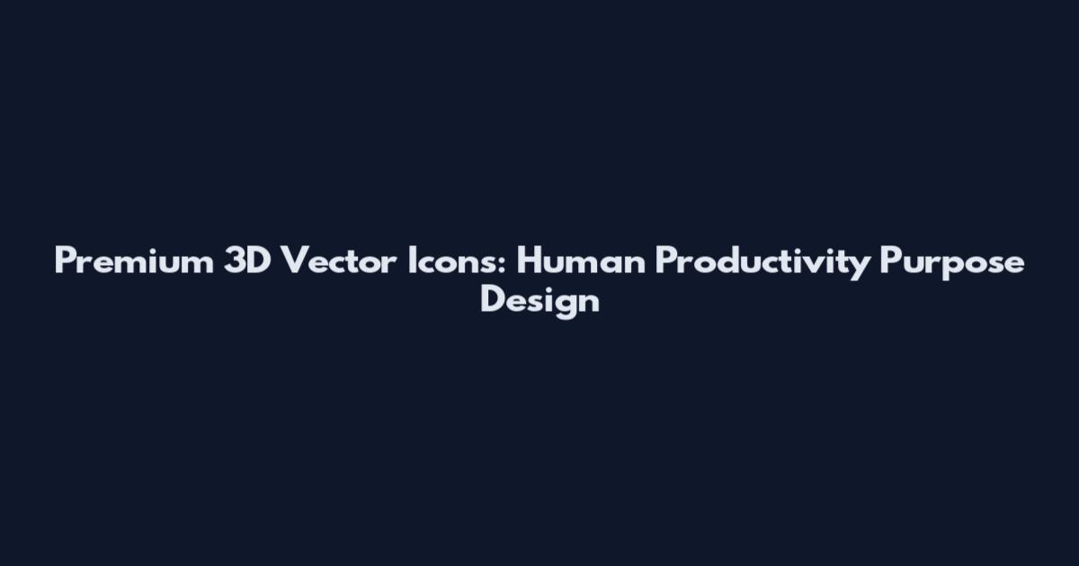Premium 3D Vector Icons: Human Productivity Purpose Design