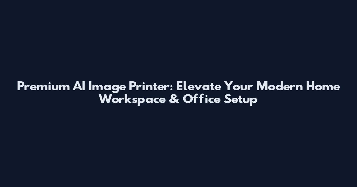 Premium AI Image Printer: Elevate Your Modern Home Workspace & Office Setup