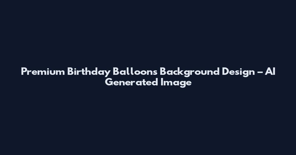 Premium Birthday Balloons Background Design – AI Generated Image