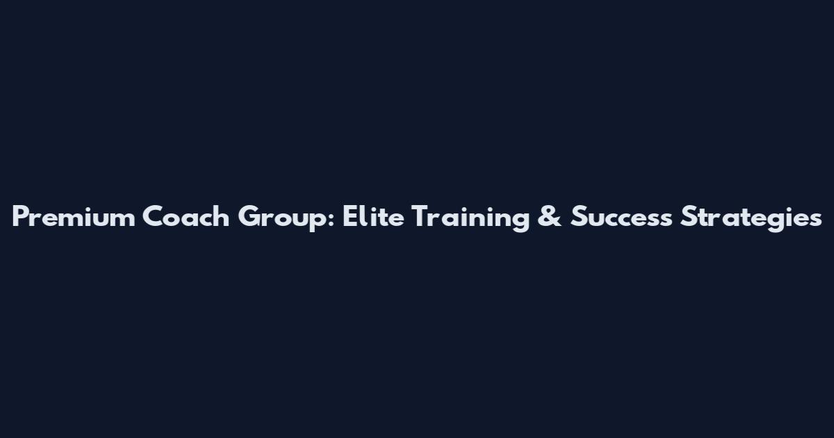 Premium Coach Group: Elite Training & Success Strategies