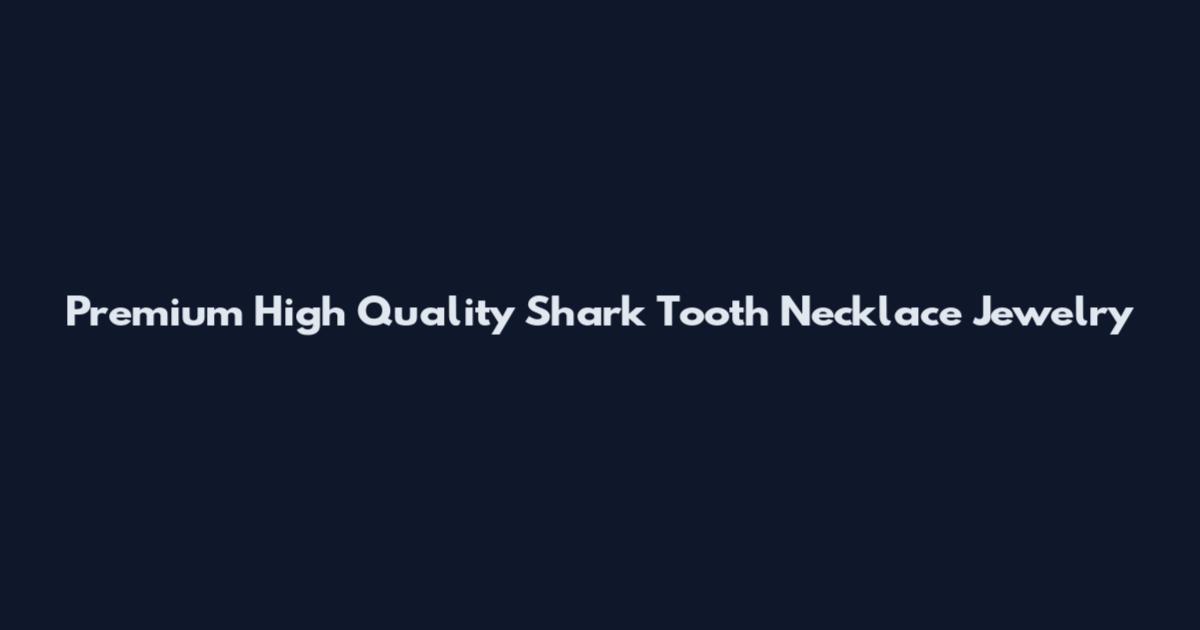 Premium High Quality Shark Tooth Necklace Jewelry