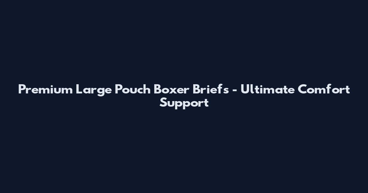 Premium Large Pouch Boxer Briefs - Ultimate Comfort Support