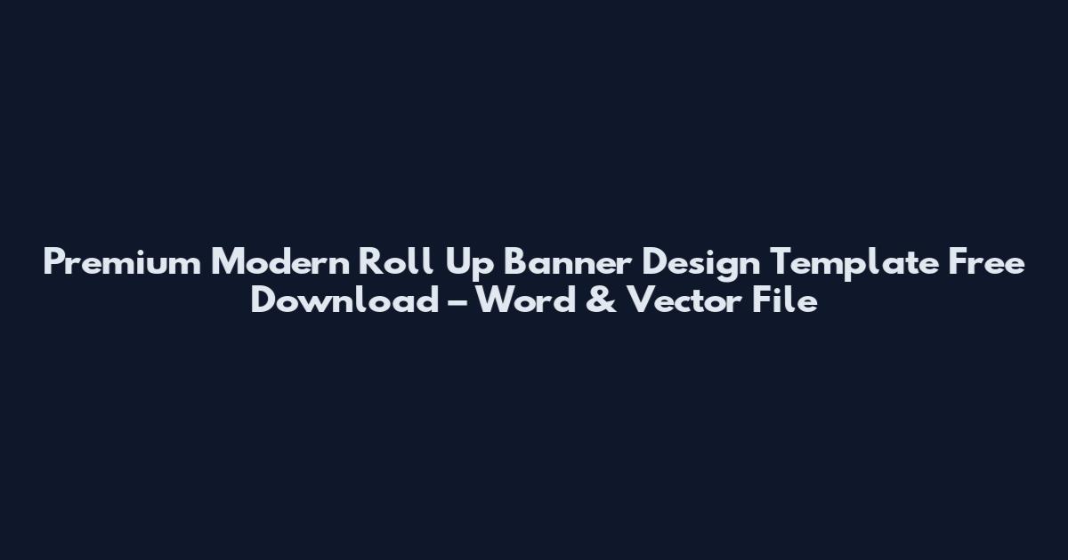 Premium Modern Roll Up Banner Design Template Free Download – Word & Vector File