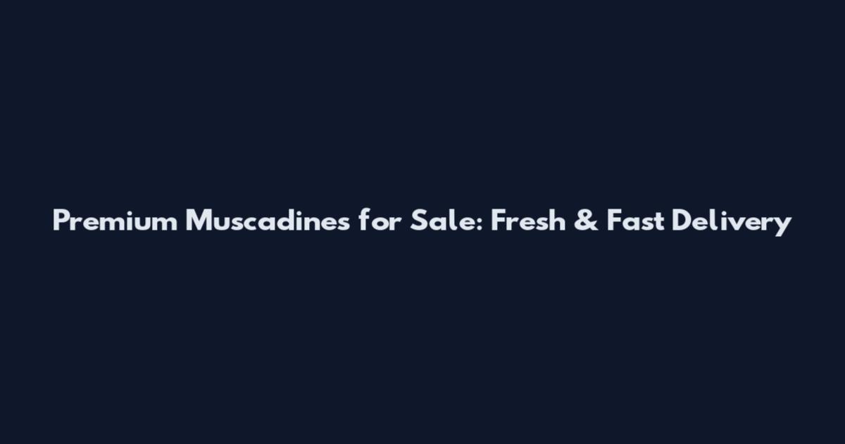Premium Muscadines for Sale: Fresh & Fast Delivery