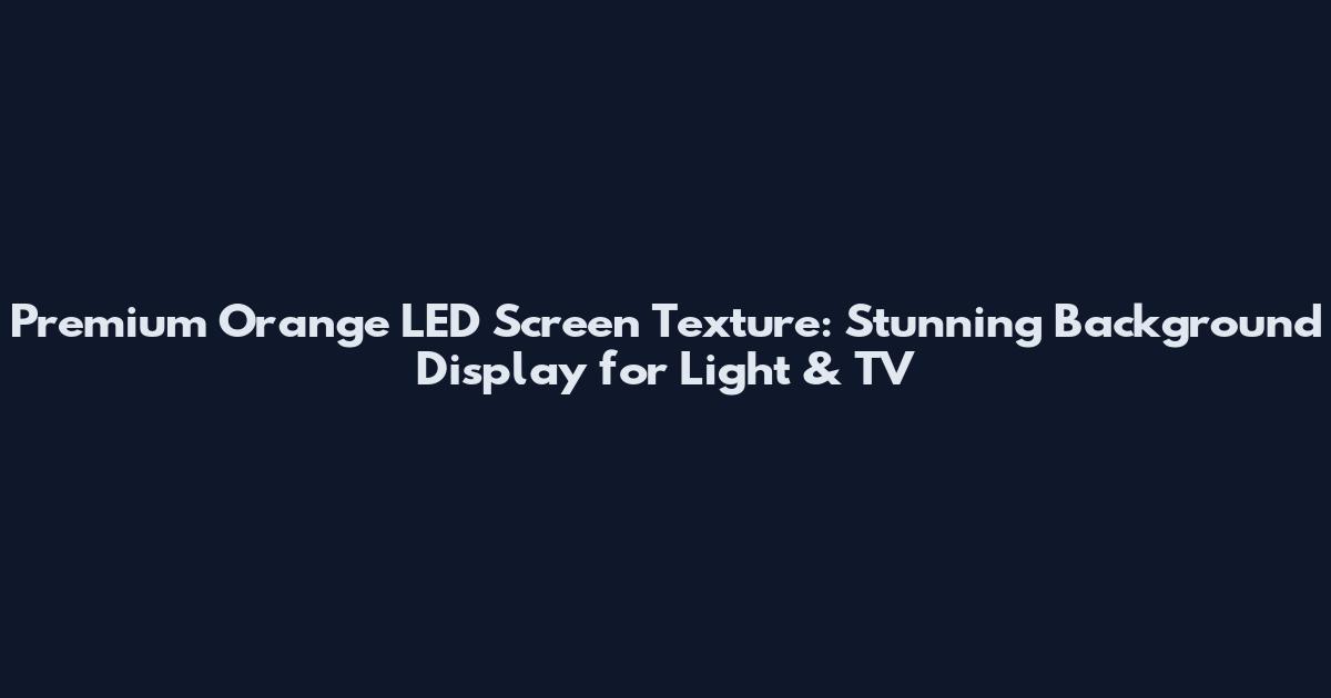 Premium Orange LED Screen Texture: Stunning Background Display for Light & TV