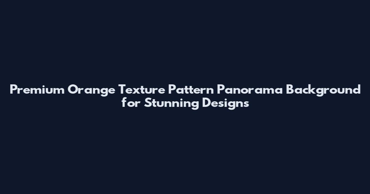 Premium Orange Texture Pattern Panorama Background for Stunning Designs