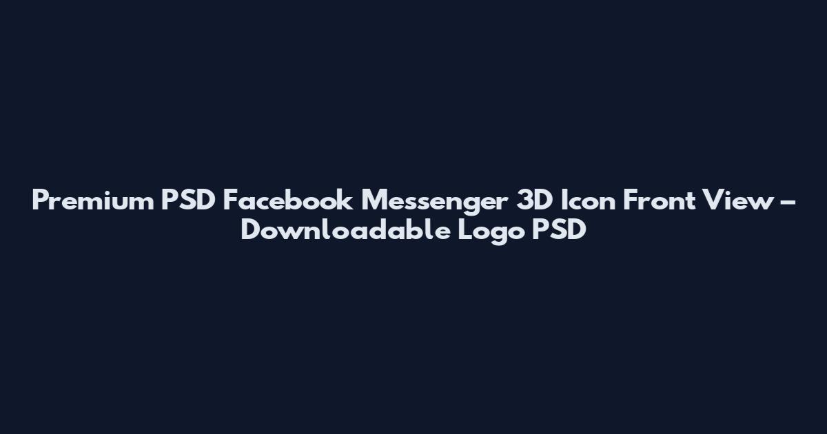 Premium PSD Facebook Messenger 3D Icon Front View – Downloadable Logo PSD