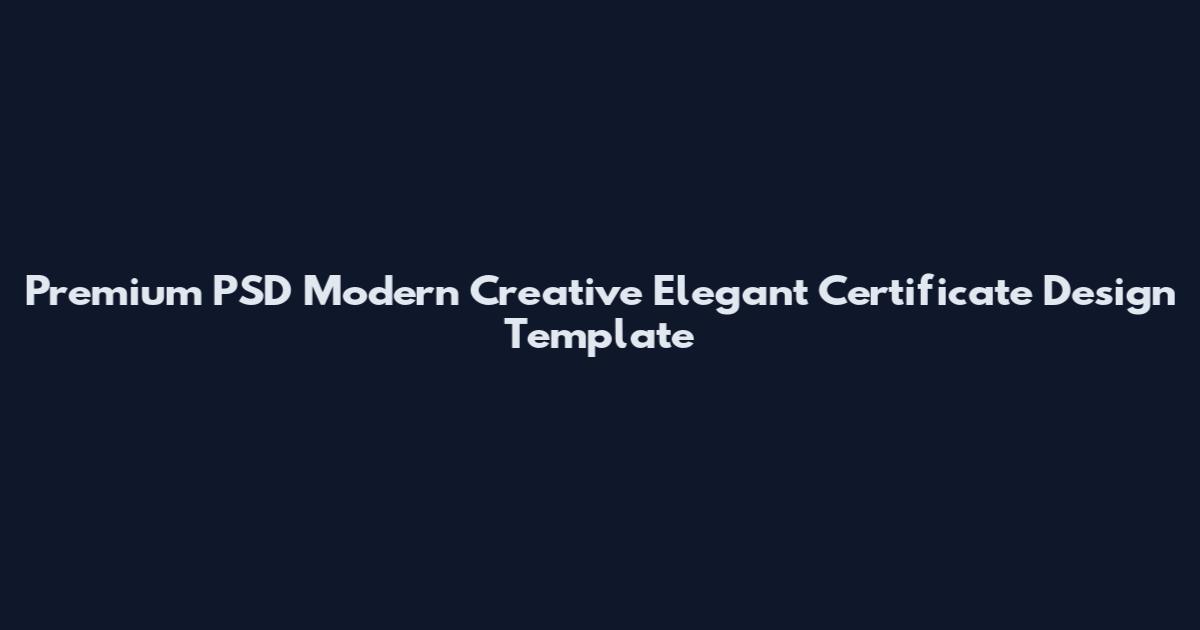 Premium PSD Modern Creative Elegant Certificate Design Template