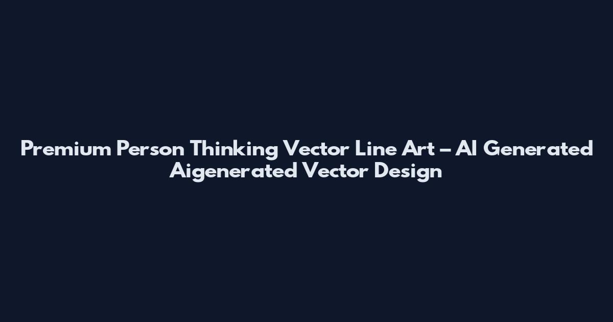 Premium Person Thinking Vector Line Art – AI Generated Aigenerated Vector Design