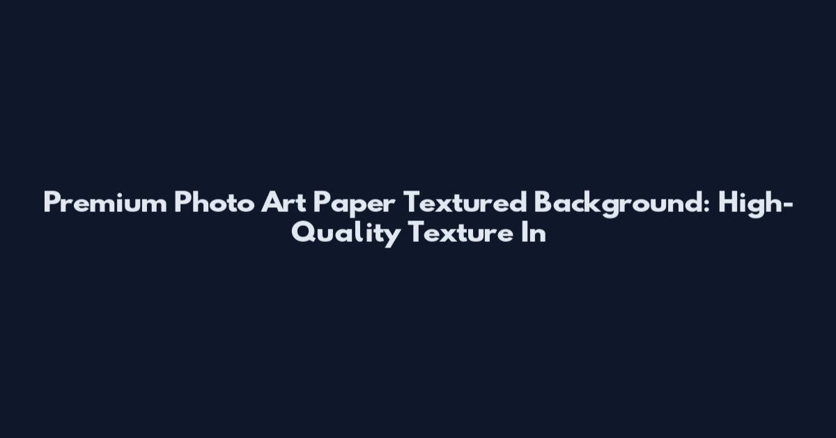 Premium Photo Art Paper Textured Background: High-Quality Texture In
