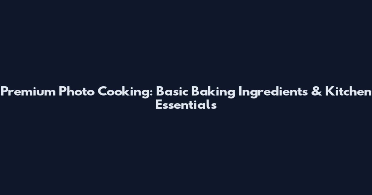 Premium Photo Cooking: Basic Baking Ingredients & Kitchen Essentials