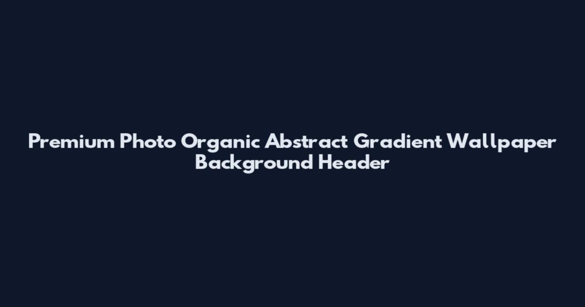 Premium Photo Organic Abstract Gradient Wallpaper Background Header