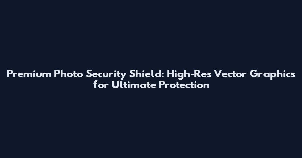 Premium Photo Security Shield: High-Res Vector Graphics for Ultimate Protection
