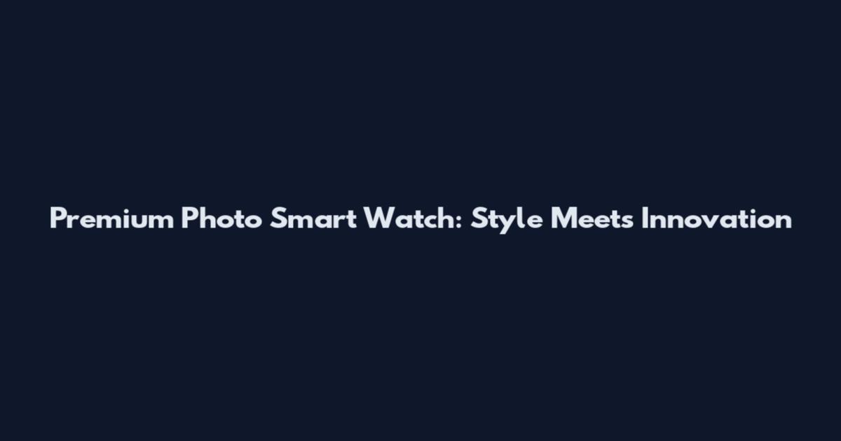 Premium Photo Smart Watch: Style Meets Innovation