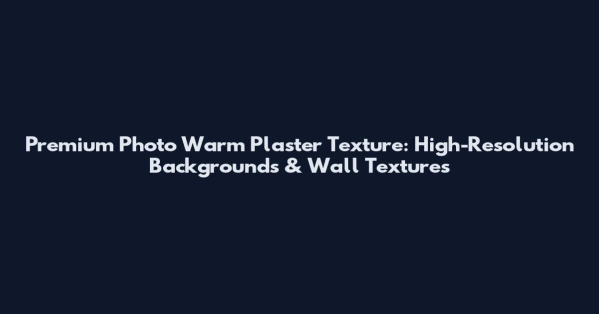 Premium Photo Warm Plaster Texture: High-Resolution Backgrounds & Wall Textures