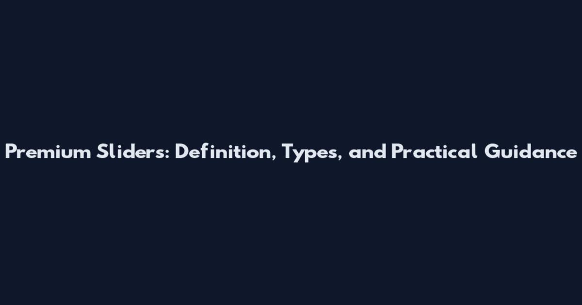 Premium Sliders: Definition, Types, and Practical Guidance